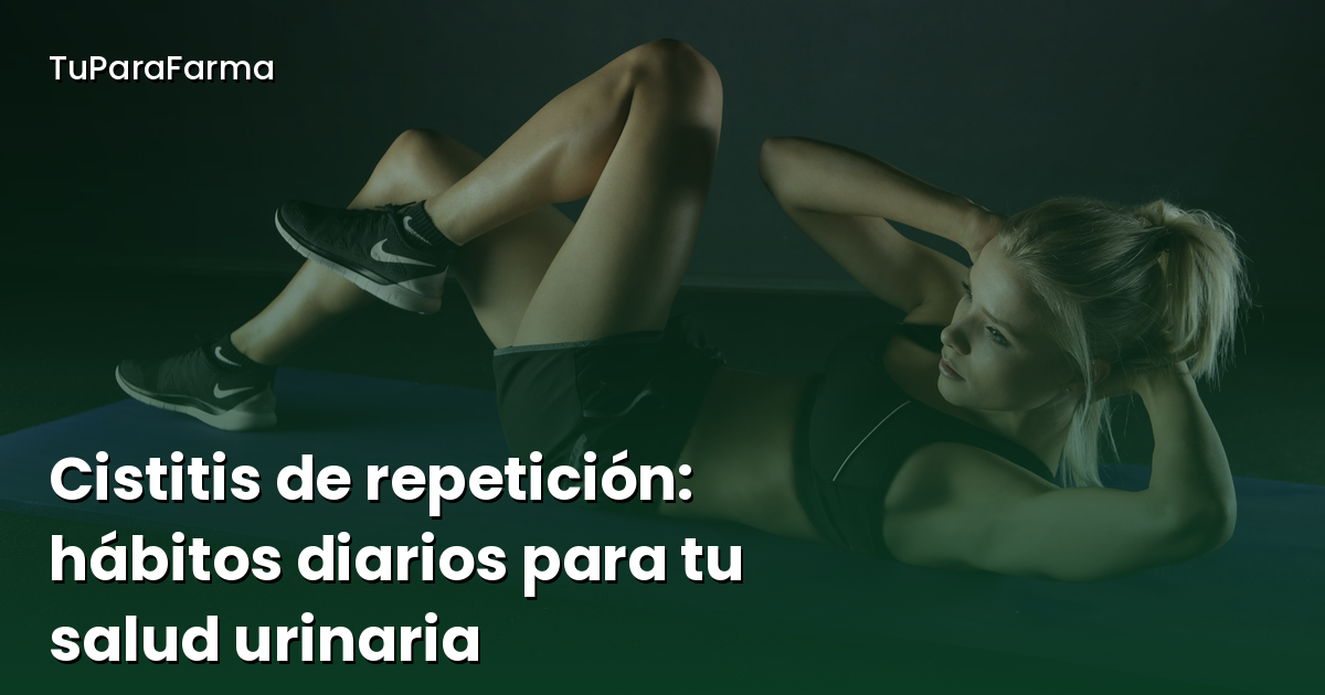 Cistitis de repetición: hábitos diarios para cuidar tu salud urinaria