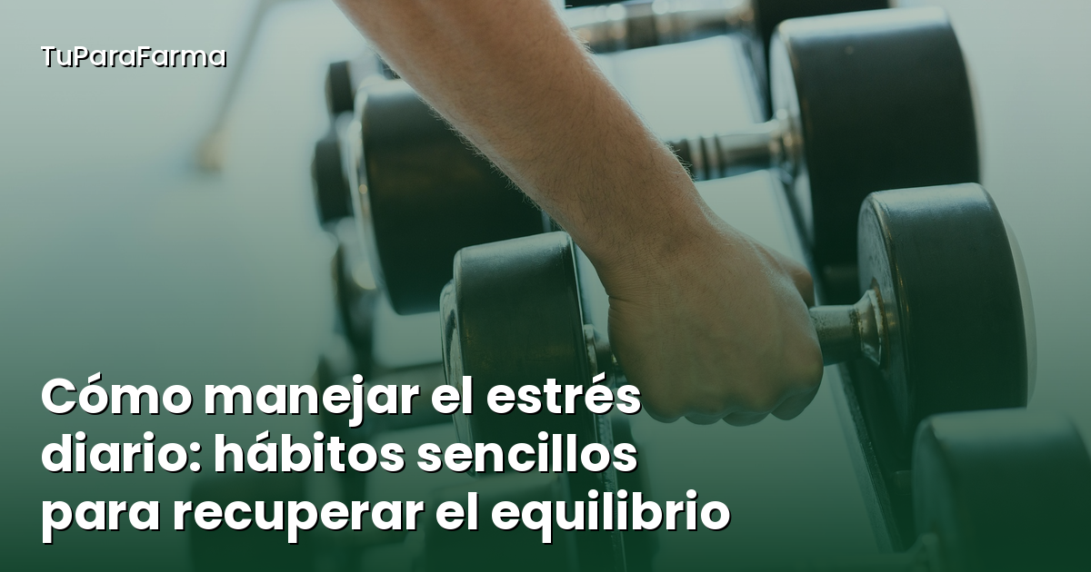 Cómo manejar el estrés diario: hábitos sencillos para recuperar el equilibrio