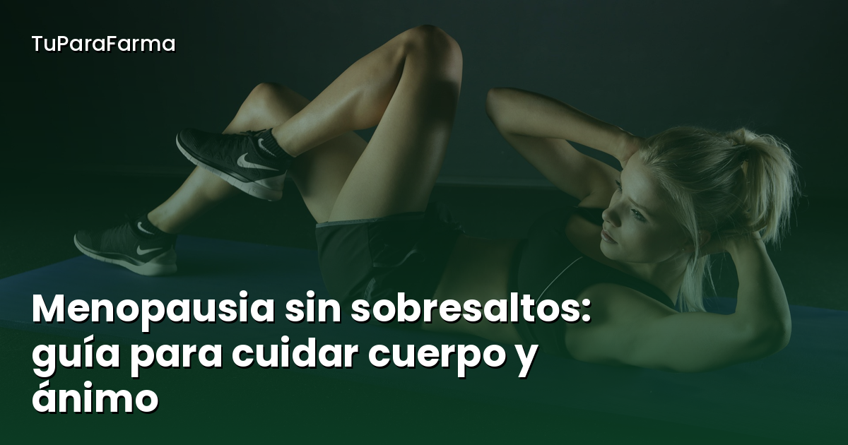 Menopausia sin sobresaltos: guía práctica para cuidar tu cuerpo y tu ánimo